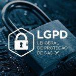 LGPD - Lei Geral de Proteção de Dados: Saiba Tudo!